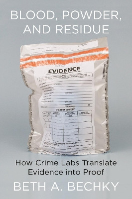Blood, Powder, and Residue: How Crime Labs Translate Evidence into Proof by Beth A. Bechky 9780691183589