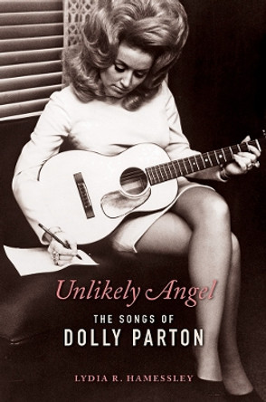 Unlikely Angel: The Songs of Dolly Parton by Lydia R. Hamessley 9780252085420