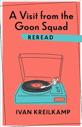 A Visit from the Goon Squad Reread by Ivan Kreilkamp 9780231187107