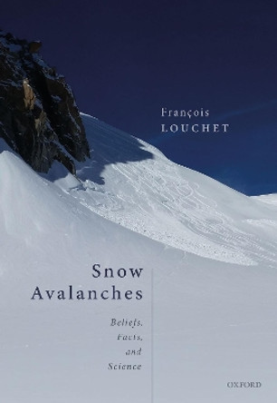 Snow Avalanches: Beliefs, Facts, and Science by Francois Louchet 9780198866930