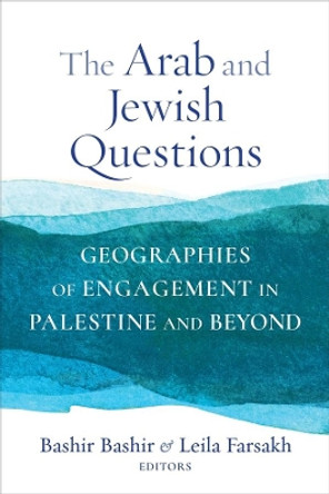 The Arab and Jewish Questions: Geographies of Engagement in Palestine and Beyond by Bashir Bashir 9780231199209