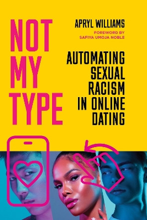 Not My Type: Automating Sexual Racism in Online Dating by Apryl Williams 9781503635043