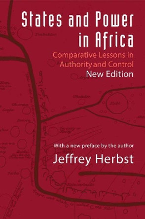 States and Power in Africa: Comparative Lessons in Authority and Control - Second Edition by Jeffrey Herbst 9780691164137
