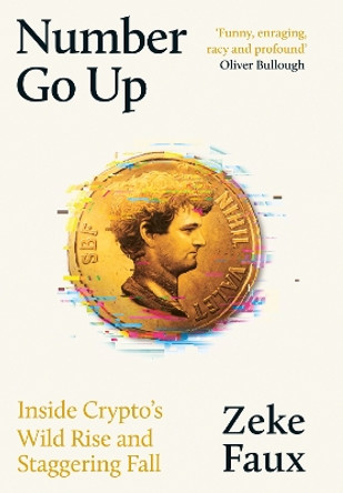 Number Go Up: Inside Crypto’s Wild Rise and Staggering Fall by Zeke Faux 9781399611350