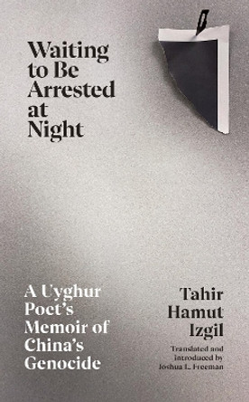 Waiting to Be Arrested at Night: A Uyghur Poet's Memoir of China's Genocide by Tahir Hamut Izgil 9781787334021