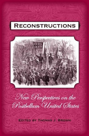 Reconstructions: New Perspectives on the Postbellum United States by Thomas J. Brown 9780195175950