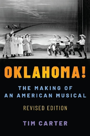 Oklahoma!: The Making of an American Musical, Revised and Expanded Edition by Tim Carter 9780190665203