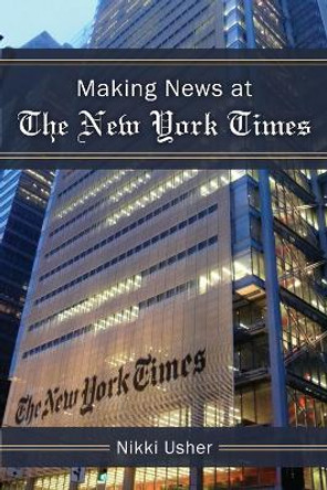 Making News at The New York Times by Nikki Usher 9780472119363