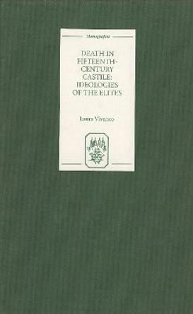 Death in Fifteenth-Century Castile: Ideologies of the Elites by Laura Vivanco