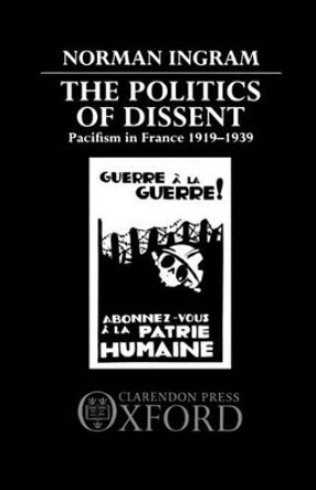 The Politics of Dissent: Pacifism in France 1919-1939 by Norman Ingram 9780198222958