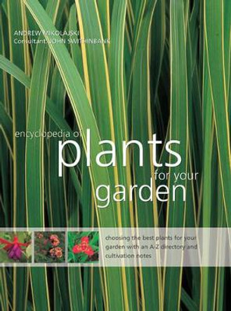 Encyclopedia of Plants for Your Garden: Choosing the Best Plants for Your Garden with and A-Z Directory and Cultivation Notes by Andrew Mikolajski 9781843093572
