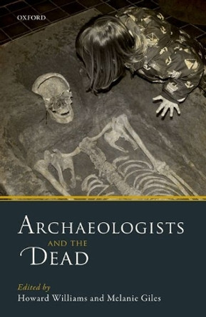 Archaeologists and the Dead: Mortuary Archaeology in Contemporary Society by Howard Williams 9780198753537