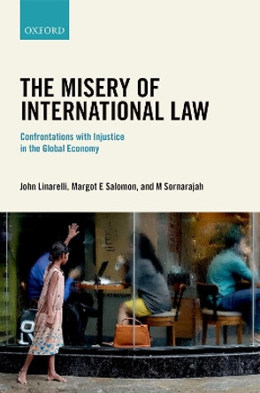 The Misery of International Law: Confrontations with Injustice in the Global Economy by John Linarelli 9780198753957