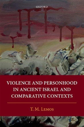 Violence and Personhood in Ancient Israel and Comparative Contexts by T. M. Lemos 9780198784531