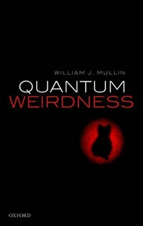 Quantum Weirdness by William J. Mullin 9780198795131