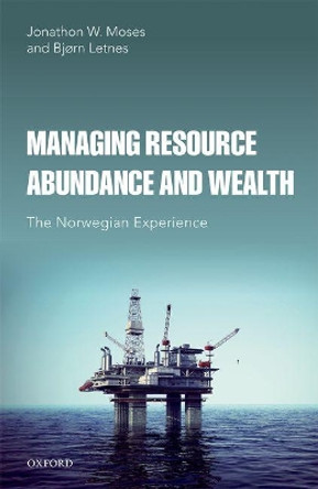 Managing Resource Abundance and Wealth: The Norwegian Experience by Jonathon W. Moses 9780198787174