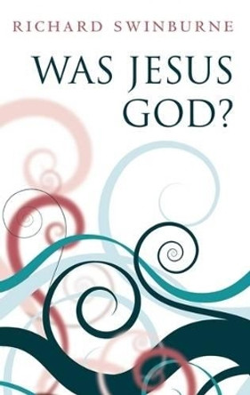 Was Jesus God? by Richard Swinburne 9780199203116