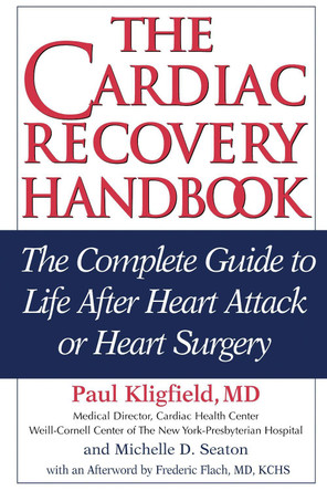 The Cardiac Recovery Handbook: The Complete Guide to Life After Heart Attack or Heart Surgery by Paul Kligfield 9781578262069