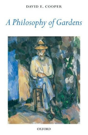 A Philosophy of Gardens by David E. Cooper 9780199290345