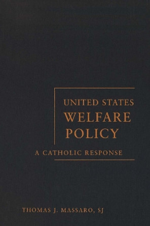 United States Welfare Policy: A Catholic Response by Thomas J. Massaro 9781589011557