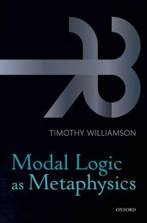 Modal Logic as Metaphysics by Timothy Williamson 9780199552078