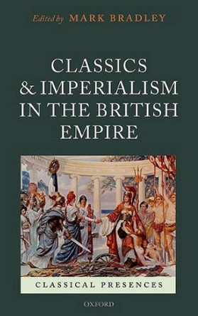 Classics and Imperialism in the British Empire by Mark Bradley 9780199584727