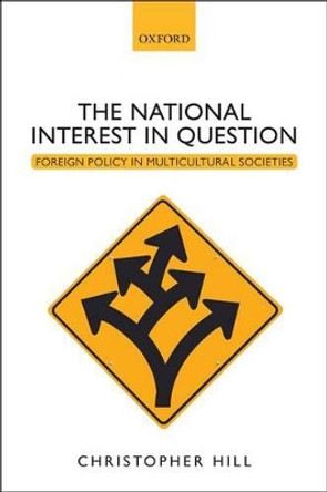 The National Interest in Question: Foreign Policy in Multicultural Societies by Christopher Hill 9780199652761