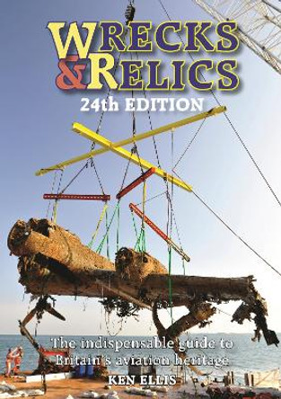 Wrecks & Relics 24th Edition: The Indispensable Guide to Britain's Aviation Heritage by Ken Ellis 9780859791779