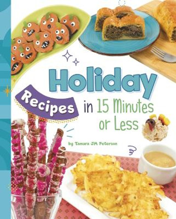 Holiday Recipes in 15 Minutes or Less by Tamara Jm Peterson 9781669061656