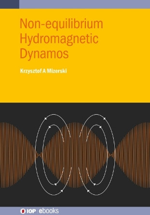 Non-equilibrium Hydromagnetic Dynamos by Krzysztof A. Mizerski 9780750363587