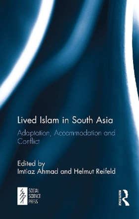 Lived Islam in South Asia: Adaptation, Accommodation and Conflict by Imtiaz Ahmad 9781032652825