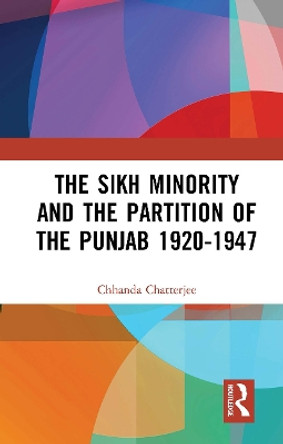 The Sikh Minority and the Partition of the Punjab 1920-1947 by Chhanda Chatterjee 9781032653655