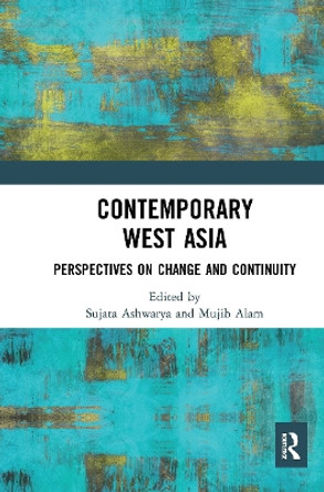 Contemporary West Asia: Perspectives on Change and Continuity by Sujata Ashwarya 9781032654065