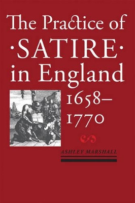 The Practice of Satire in England, 1658–1770 by Ashley Marshall 9781421408163