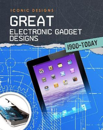 Great Electronic Gadget Designs 1900 - Today (Iconic Designs) by Ian Graham 9781484626238