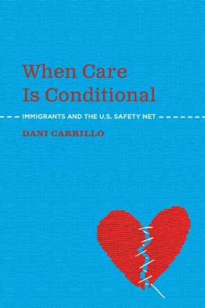 When Care Is Conditional: Immigrants and the U.S. Safety Net by Dani Carrillo 9780871544742