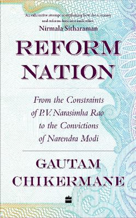 Reform Nation: From the Constraints of P.V. Narsimha Rao to the Convictions of Narendra Modi by Gautam Chikermane 9789356993280