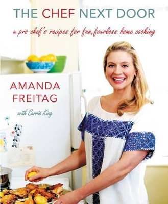 The Chef Next Door: A Pro Chef's Recipes for Fun, Fearless Home Cooking by Amanda Freitag 9780062345837
