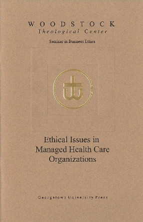 Ethical Issues in Managed Health Care Organizations by Woodstock Theological Center Seminars on Business Ethics 9780878407286