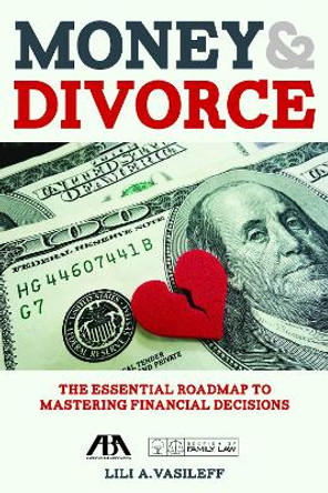 Money & Divorce: The Essential Roadmap to Mastering Financial Decisions: The Essential Roadmap to Mastering Financial Decisions by Lili Vasileff 9781634259927