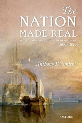 The Nation Made Real: Art and National Identity in Western Europe, 1600-1850 by Anthony D. Smith 9780199662975