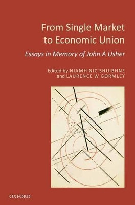 From Single Market to Economic Union: Essays in Memory of John A. Usher by Niamh Nic Shuibhne 9780199695706