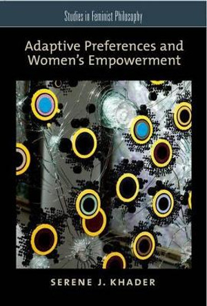 Adaptive Preferences and Women's Empowerment by Serene J. Khader 9780199777884