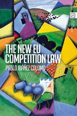 The New EU Competition Law by Pablo Ibáñez Colomo 9781509967100