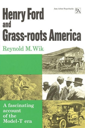 Henry Ford and Grass-roots America by Reynold M. Wik 9780472061938