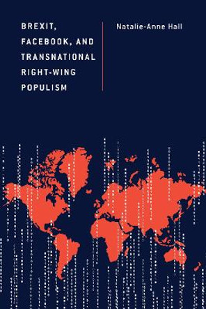 Brexit, Facebook, and Transnational Right-Wing Populism by Natalie-Anne Hall 9781666914719