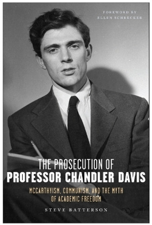 The Prosecution of Professor Chandler Davis: McCarthyism, Communism, and the Myth of Academic Freedom by Steve Batterson 9781685900366