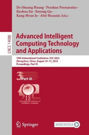 Advanced Intelligent Computing Technology and Applications: 19th International Conference, ICIC 2023, Zhengzhou, China, August 10–13, 2023, Proceedings, Part III by De-Shuang Huang 9789819947485