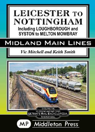 Leicester To Nottingham: also Syston to Melton Mowbray by Vic Mitchell 9781910356159