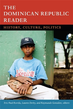 The Dominican Republic Reader: History, Culture, Politics by Eric Paul Roorda 9780822356882